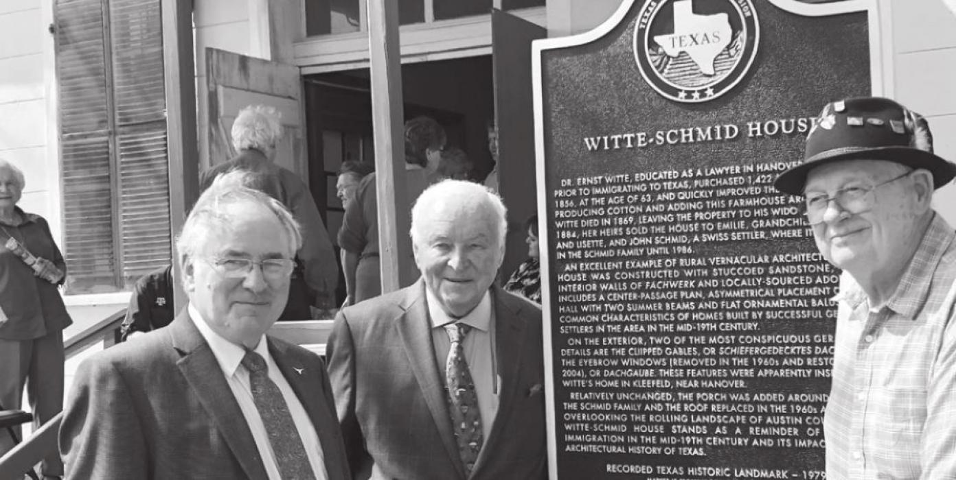 At the Witte-Schmid House marker dedication in 2018, Texas German Society founders Rodney Koenig (left) and Glenn Guettler (right) were joined by Georg Ulbrich (center), who was serving as the organization’s president. Located in the Schoenau community between Industry and Shelby in Austin County, the 1860 Witte-Schmid Haus was donated to the Texas German Society in 1986 by Annie Schmid and her son, Sanford Schmid.